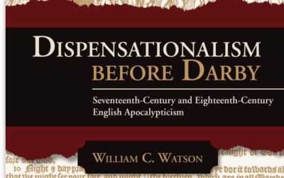 Dispensationalism Before Darby by William C. Watson (Tim Chaffey, Alf Cengia and Dr. David Reagan)