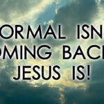 Normal isn't coming back... JESUS IS!