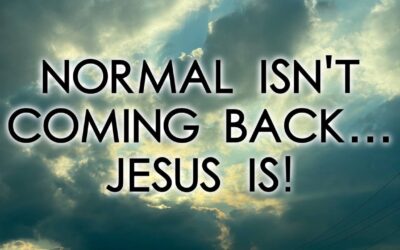 Normal isn’t coming back… JESUS IS!