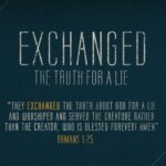 They Exchanged THE TRUTH About God For a Lie and Worshiped and Served the Creatu...